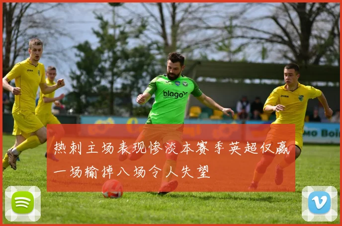 热刺主场表现惨淡本赛季英超仅赢一场输掉八场令人失望