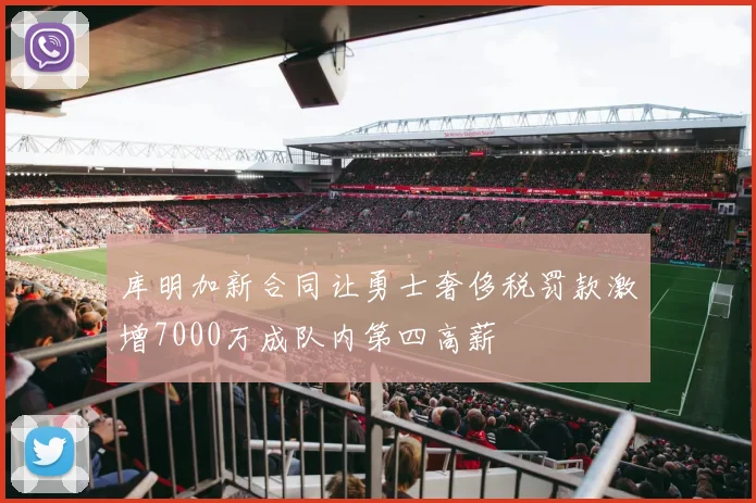 库明加新合同让勇士奢侈税罚款激增7000万成队内第四高薪